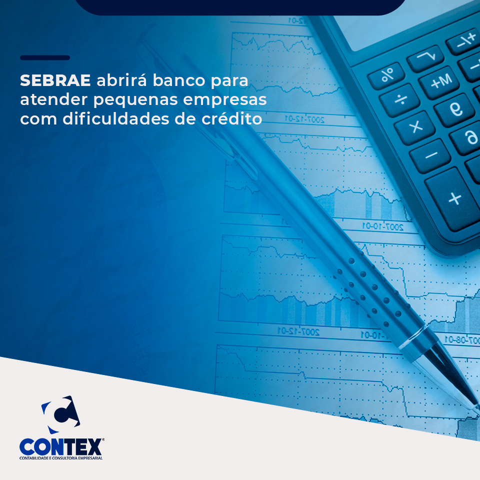 Sebrae Abrirá Banco Para Atender Pequenas Empresas Com Dificuldades De Crédito Contex 4970