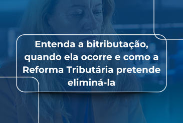 Entenda a bitributação, quando ela ocorre e como a Reforma Tributária pretende eliminá-la