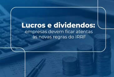 Lucros e dividendos: empresas devem ficar atentas às novas regras do IRRF