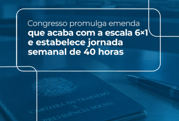 Congresso promulga emenda que acaba com a escala 6×1 e estabelece jornada semanal de 40 horas