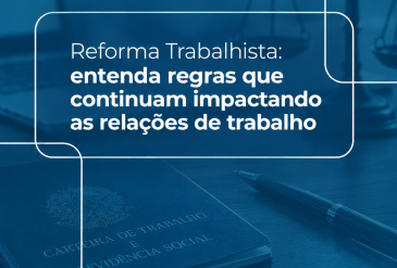 Reforma Trabalhista: entenda regras que continuam impactando as relações de trabalho